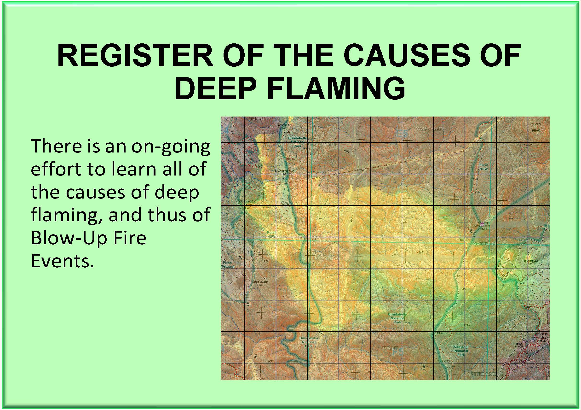 REGISTER OF THE CAUSES OF DEEP FLAMING. There is an on-going effort to learn all of the causes of deep flaming, and thus of Blow-Up Fire Events.